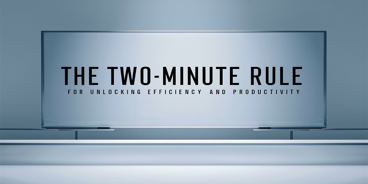 The Two-Minute Rule - Unlocking Efficiency and Productivity