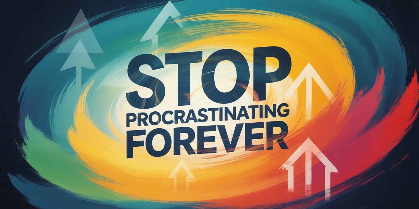 Stop Procrastinating Forever Stop Procrastinating Forever